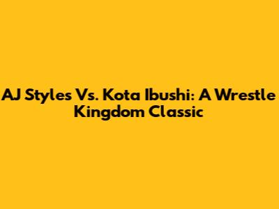 AJ Styles Vs. Kota Ibushi: A Wrestle Kingdom Classic