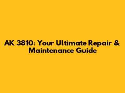 AK 3810: Your Ultimate Repair & Maintenance Guide