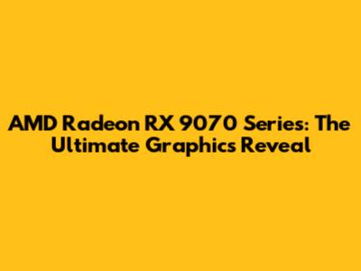 AMD Radeon RX 9070 Series: The Ultimate Graphics Reveal
