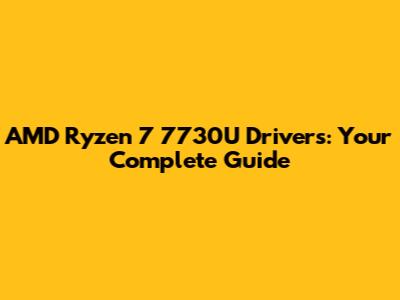 AMD Ryzen 7 7730U Drivers: Your Complete Guide
