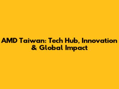 AMD Taiwan: Tech Hub, Innovation & Global Impact