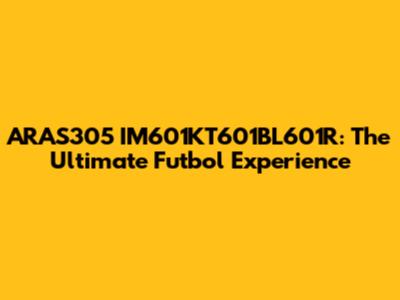 ARAS305 IM601KT601BL601R: The Ultimate Futbol Experience