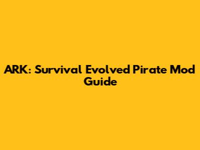 ARK: Survival Evolved Pirate Mod Guide