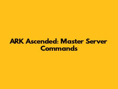 ARK Ascended: Master Server Commands