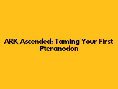 ARK Ascended: Taming Your First Pteranodon