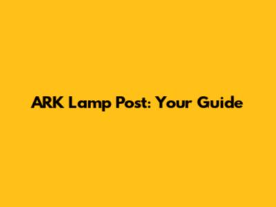 ARK Lamp Post: Your Guide
