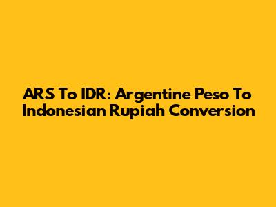 ARS To IDR: Argentine Peso To Indonesian Rupiah Conversion