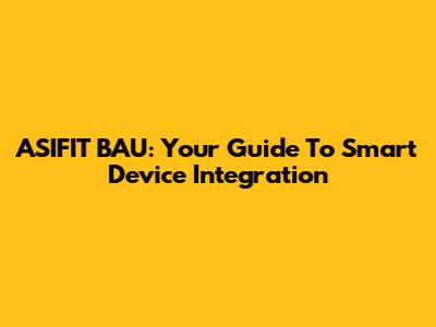 ASIFIT BAU: Your Guide To Smart Device Integration
