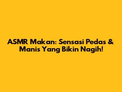 ASMR Makan: Sensasi Pedas & Manis Yang Bikin Nagih!