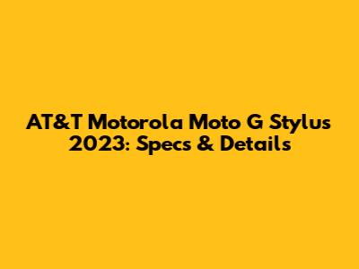 AT&T Motorola Moto G Stylus 2023: Specs & Details