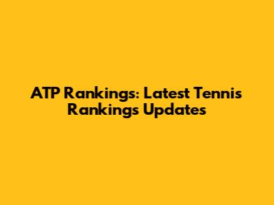 ATP Rankings: Latest Tennis Rankings Updates