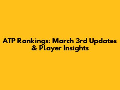 ATP Rankings: March 3rd Updates & Player Insights