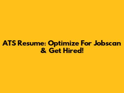 ATS Resume: Optimize For Jobscan & Get Hired!