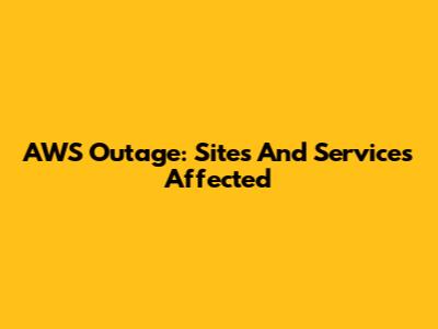 AWS Outage: Sites And Services Affected
