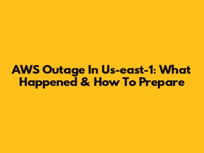 AWS Outage In Us-east-1: What Happened & How To Prepare
