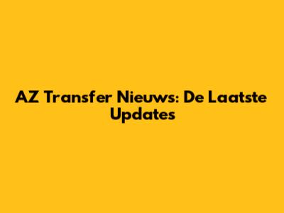AZ Transfer Nieuws: De Laatste Updates