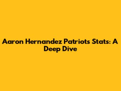 Aaron Hernandez Patriots Stats: A Deep Dive