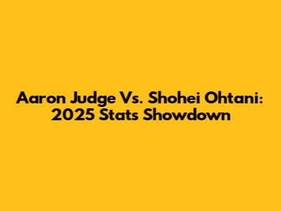 Aaron Judge Vs. Shohei Ohtani: 2025 Stats Showdown