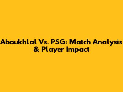 Aboukhlal Vs. PSG: Match Analysis & Player Impact
