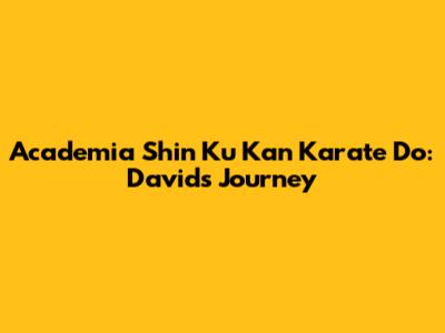 Academia Shin Ku Kan Karate Do: David's Journey