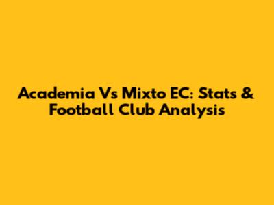 Academia Vs Mixto EC: Stats & Football Club Analysis