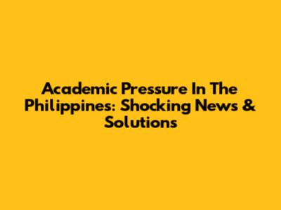 Academic Pressure In The Philippines: Shocking News & Solutions