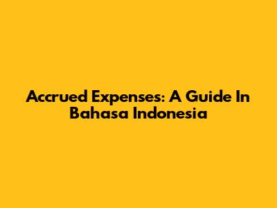 Accrued Expenses: A Guide In Bahasa Indonesia