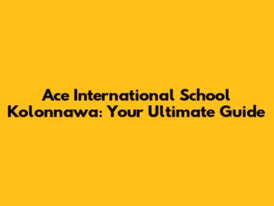 Ace International School Kolonnawa: Your Ultimate Guide