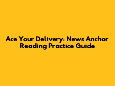 Ace Your Delivery: News Anchor Reading Practice Guide