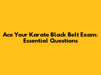 Ace Your Karate Black Belt Exam: Essential Questions