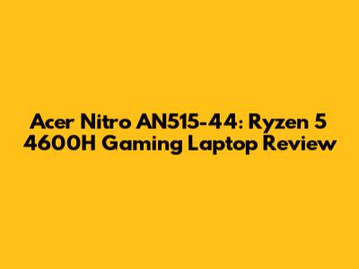 Acer Nitro AN515-44: Ryzen 5 4600H Gaming Laptop Review