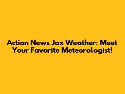 Action News Jax Weather: Meet Your Favorite Meteorologist!