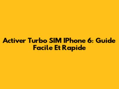 Activer Turbo SIM IPhone 6: Guide Facile Et Rapide