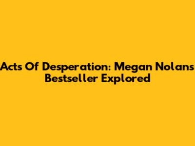 Acts Of Desperation: Megan Nolan's Bestseller Explored