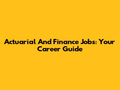 Actuarial And Finance Jobs: Your Career Guide