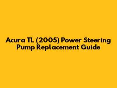 Acura TL (2005) Power Steering Pump Replacement Guide