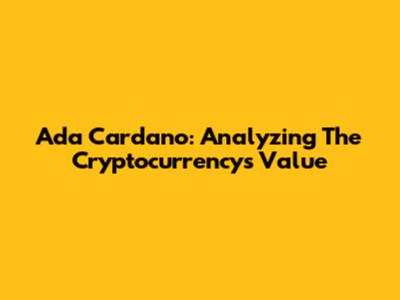 Ada Cardano: Analyzing The Cryptocurrency's Value