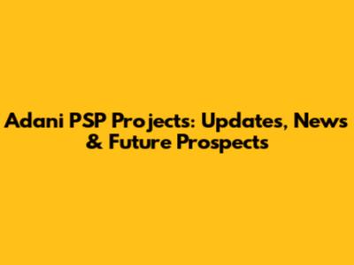 Adani PSP Projects: Updates, News & Future Prospects