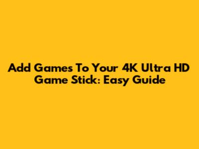 Add Games To Your 4K Ultra HD Game Stick: Easy Guide