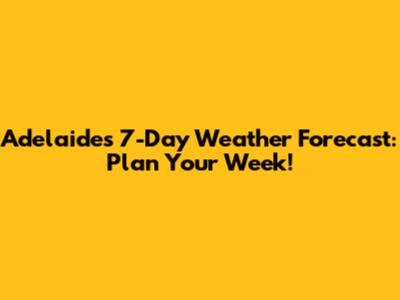 Adelaide's 7-Day Weather Forecast: Plan Your Week!