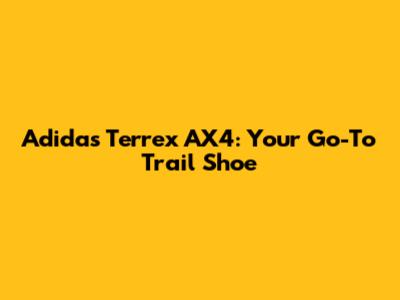 Adidas Terrex AX4: Your Go-To Trail Shoe
