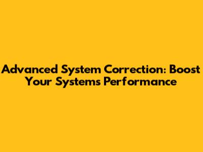 Advanced System Correction: Boost Your System's Performance