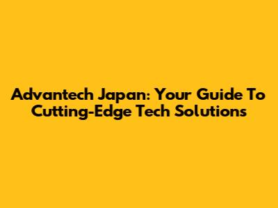Advantech Japan: Your Guide To Cutting-Edge Tech Solutions