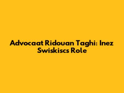 Advocaat Ridouan Taghi: Inez Swiskisc's Role