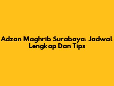 Adzan Maghrib Surabaya: Jadwal Lengkap Dan Tips