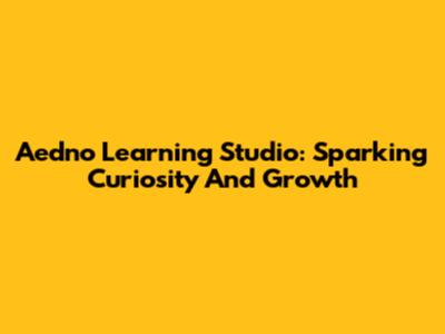 Aedno Learning Studio: Sparking Curiosity And Growth