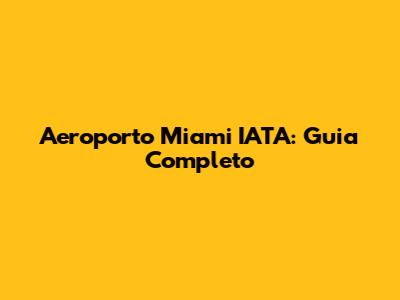 Aeroporto Miami IATA: Guia Completo