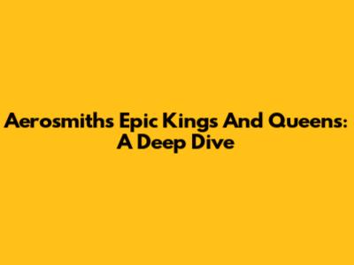 Aerosmith's Epic 'Kings And Queens': A Deep Dive