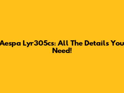Aespa Lyr305cs: All The Details You Need!