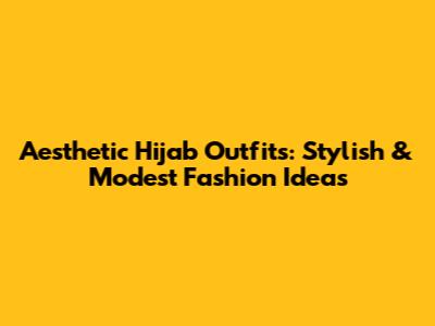 Aesthetic Hijab Outfits: Stylish & Modest Fashion Ideas